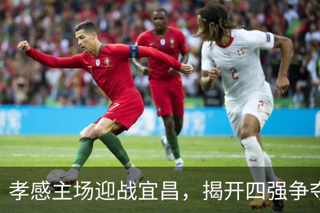 孝感主场迎战宜昌，揭开四强争夺战的序幕